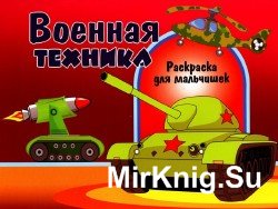 Раскраска для мальчишек. Военная техника 