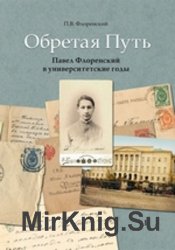 Обретая Путь. Павел Флоренский в университетские годы. В 2 т. Т. 1