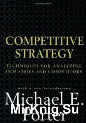 Competitive Strategy: Techniques for Analyzing Industries and Competitors