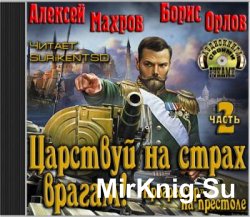 Алексей Махров - Царствуй на страх врагам. Прогрессор на престоле. Часть 2 (Аудиокнига) 