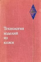 Технология изделий из кожи. Учебник для студентов вузов легкой промышленности