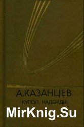 Казанцев А.П. - Купол Надежды: Роман-мечта в трех книгах