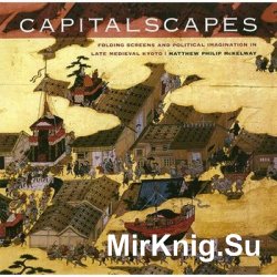 Capitalscapes: Folding Screens and Political Imagination in Late Medieval Kyoto