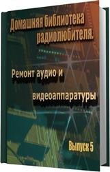 Домашняя библиотека радиолюбителя. Выпуск 5. Ремонт аудио и видеоаппаратуры (2006) ISO