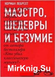 Маэстро, шедевры и безумие. Тайная жизнь и позорная смерть индустрии звукозаписи классической музыки