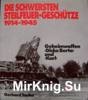 Die Schwersten Steilfeuer-Geschutze 1914-1945