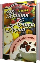 Вишня, груша, слива. Рецепты от сладкоежки