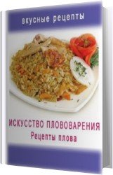 Искусство плововарения. Рецепты плова