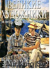 Великие художники. Их жизнь, вдохновение и творчество. 5. Эдуард Мане