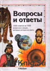 Вопросы И Ответы. 1000 ответов на 1000 вопросов о вещах, которые интересно знать