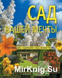 Сад вашей мечты. Планирование, содержание, уход своими руками