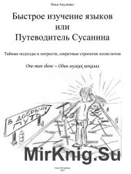 Быстрое изучение языков или Путеводитель Сусанина. Тайные подходы и хитрости, секретные стратегии полиглотов