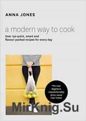 A Modern Way to Cook: Over 150 quick, smart and flavour-packed recipes for every day