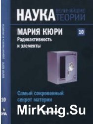 Наука. Величайшие теории. №10. (2015). Самый сокровенный секрет материи. Мария Кюри. Радиоактивность и элементы