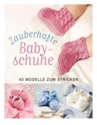 Zauberhafte Babyschuhe: 40 Modelle zum Stricken