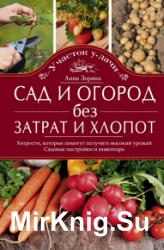 Сад и огород без затрат и хлопот. Хитрости, которые помогут получить высокий урожай. Садовые постройки и инвентарь