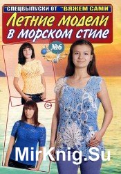 Вяжем сами. Спецвыпуск №6 2016. Летние модели в морском стиле.