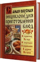 Самая вкусная энциклопедия приготовления блюд