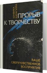 Прорыв к творчеству. Ваше сверхчувственное восприятие