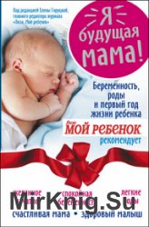 Я – будущая мама! Беременность, роды и первый год жизни ребенка