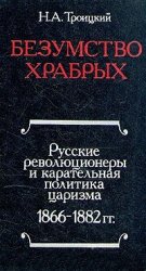 Безумство храбрых. Русские революционеры и карательная политика царизма. 1866-1882 гг.