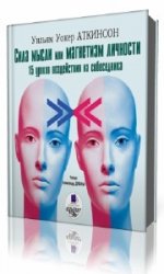  Сила мысли или магнетизм личности. 15 уроков воздействия на собеседника  (Аудиокнига)