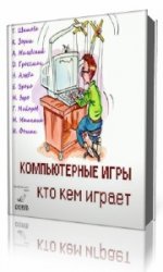  Компьютерные игры - кто кем играет  (Аудиокнига)