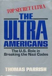 The Ultra Americans The U.S. Role in Breaking the Nazi Codes