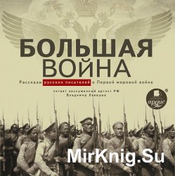 Большая война. Рассказы русских писателей о Первой мировой войне (Аудиокнига) 