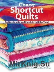 Crazy Shortcut Quilts: Quilt as You Go and Finish in Half the Time!