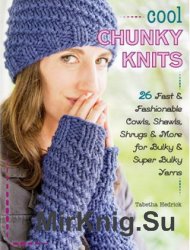 Cool Chunky Knits: 26 Fast & Fashionable Cowls, Shawls, Shrugs & More for Bulky & Super Bulky Yarns