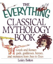 The Everything Classical Mythology Book: Greek and Roman Gods, Goddesses, Heroes, and Monsters from Ares to Zeus