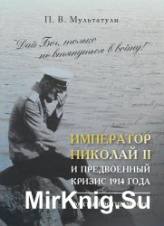 Дай Бог, только не втянуться в войну! Император Николай II и предвоенный кризис 1914 года. Факты против мифов