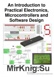 An Introduction to Practical Electronics, Microcontrollers and Software Design