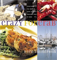 Crazy for Crab: Everything You Need to Know to Enjoy Fabulous Crab at Home