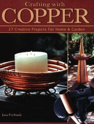 Crafting With Copper: 27 Creative Projects for Home & Garden 