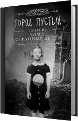 Город пустых. Побег из Дома странных детей (Аудиокнига) читает Воробьёва Ирина