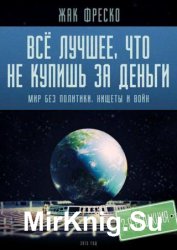 Все лучшее, что не купишь за деньги. Мир без политики, нищеты и войн