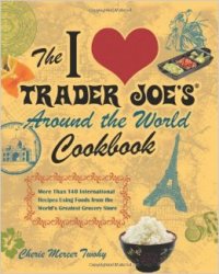 The I Love Trader Joe's Around the World Cookbook