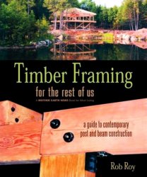 Timber Framing for the Rest of Us: A Guide to Contemporary Post and Beam Construction