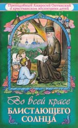 Во всей красе блистающего солнца. Преподобный Амвросий Оптинский о христианском воспитании детей