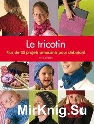 Le tricotin: Plus de 30 projets amusants