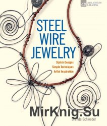 Steel Wire Jewelry: Stylish Designs * Simple Techniques * Artful Inspiration