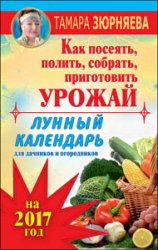 Лунный календарь для дачников и огородников на 2017 год. Как посеять полить, собрать, приготовить урожай