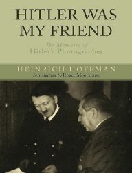 Hitler Was My Friend: The Memoirs of Hitler's Photographer