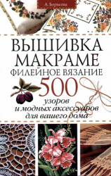 Вышивка. Макраме. Филейное вязание: 500 узоров и модных аксессуаров для вашего дома