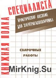 Сварочные работы. Практическое пособие для электрогазосварщика