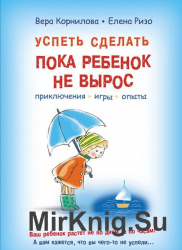 Успеть сделать, пока ребенок не вырос. Приключения, игры, опыты