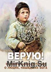 Верую! Удивительные истории о людях, нашедших Бога