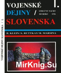 Vojenske Dejiny Slovenska I. Zvazok: Strucny Nacrt do roku 1526